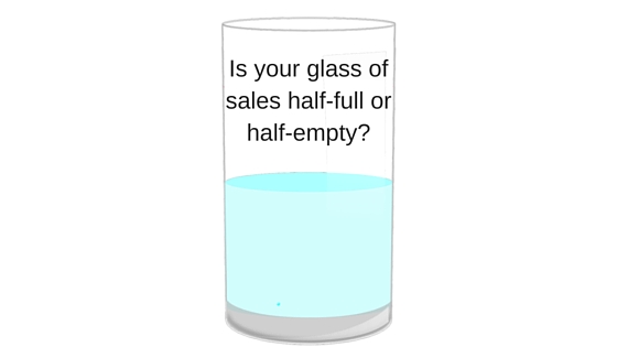 Is your glass of sales half-full or half-empty-