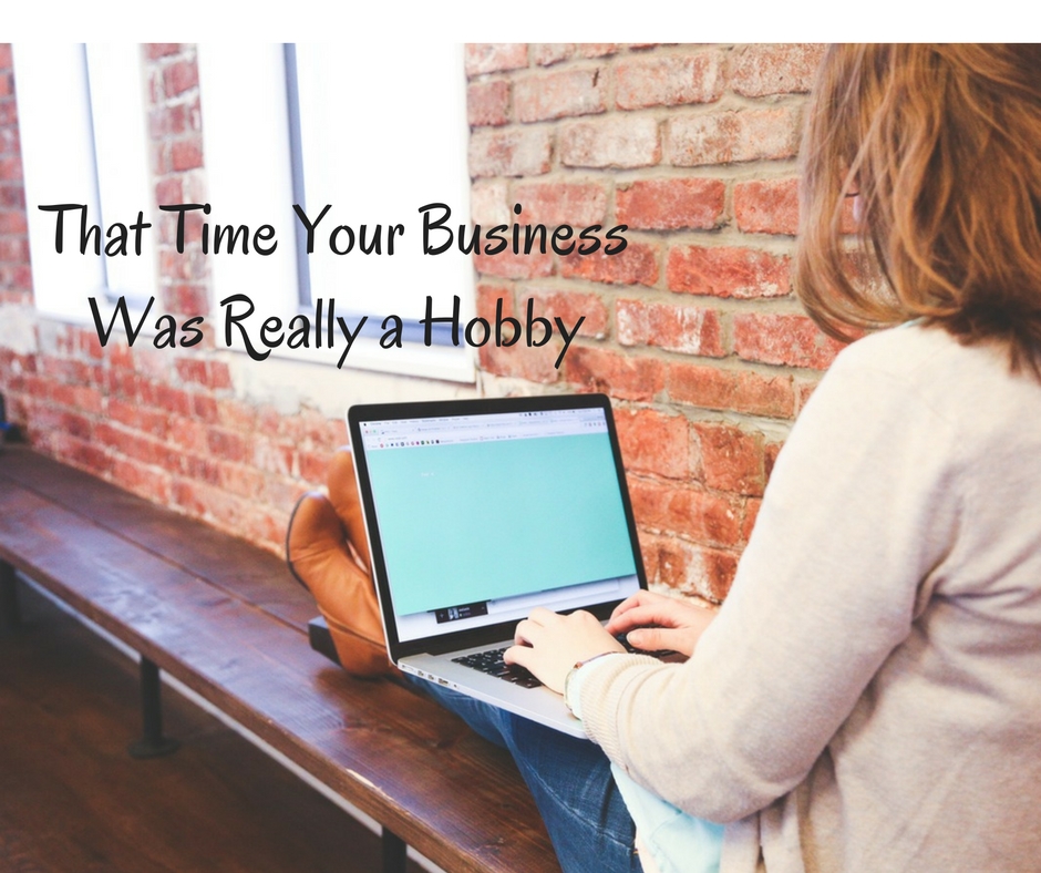 That Time Your Business Was Really a Hobby