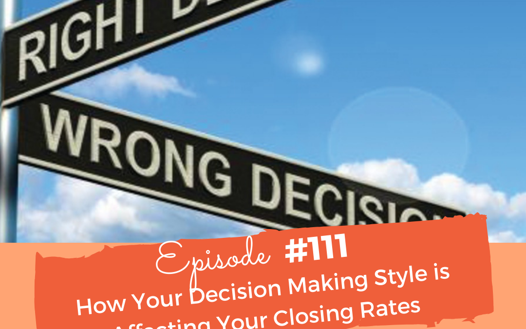 #111 How Your Decision Making Style is Affecting Your Closing Rates