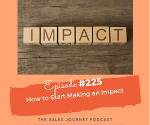 #225 How to Start Making an Impact