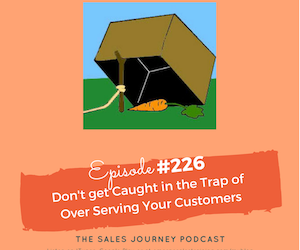 #226 Don’t Get Caught in the Trap of Over Serving Your Customers