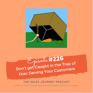 #226 Don’t Get Caught in the Trap of Over Serving Your Customers