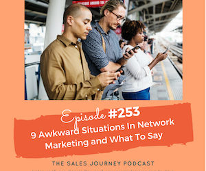 #253 9 Awkward Situations In Network Marketing and What To Say