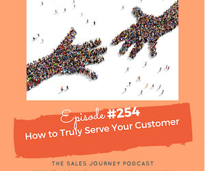 #254 How to Truly Serve Your Customer