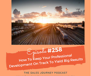 #258 How To Keep Your Professional Development On Track To Yield Big Results