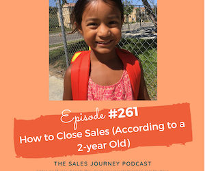 #261 Replay of How to Close Sales (According to a 2-year Old)