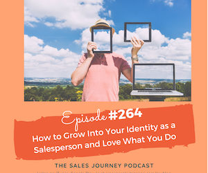 #264 How to Grow Into Your Identity as a Salesperson and Love What You Do