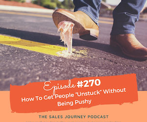 #270 How To Get People “Unstuck” Without Being Pushy
