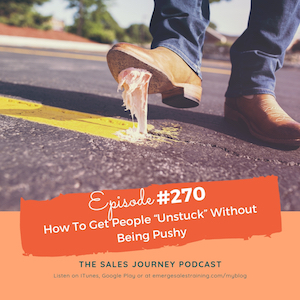 #270 How To Get People “Unstuck” Without Being Pushy
