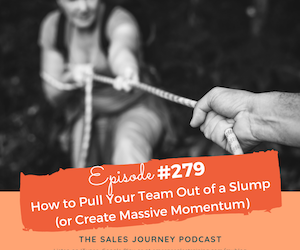 #279 How to Pull Your Team Out of a Slump (or Create Massive Momentum)