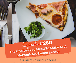 #280 The Choices You Have to Make As A Network Marketing Leader