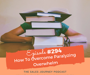 #294 How To Overcome Paralyzing Overwhelm