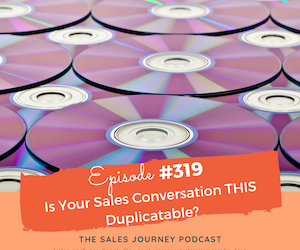 #319 Is Your Sales Conversation THIS Duplicatable?