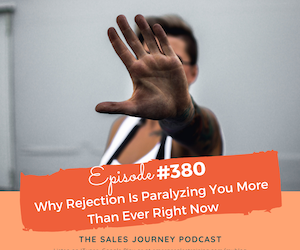 Why Rejection Is Paralyzing You More Than Ever Right Now #380