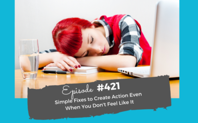 #421 Simple Fixes to Create Action Even  When You Don’t Feel Like It