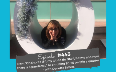 From “Oh shoot I left my job to do NM full-time and now there is a pandemic” to enrolling 20-25 people a quarter with Denette Sellers #443