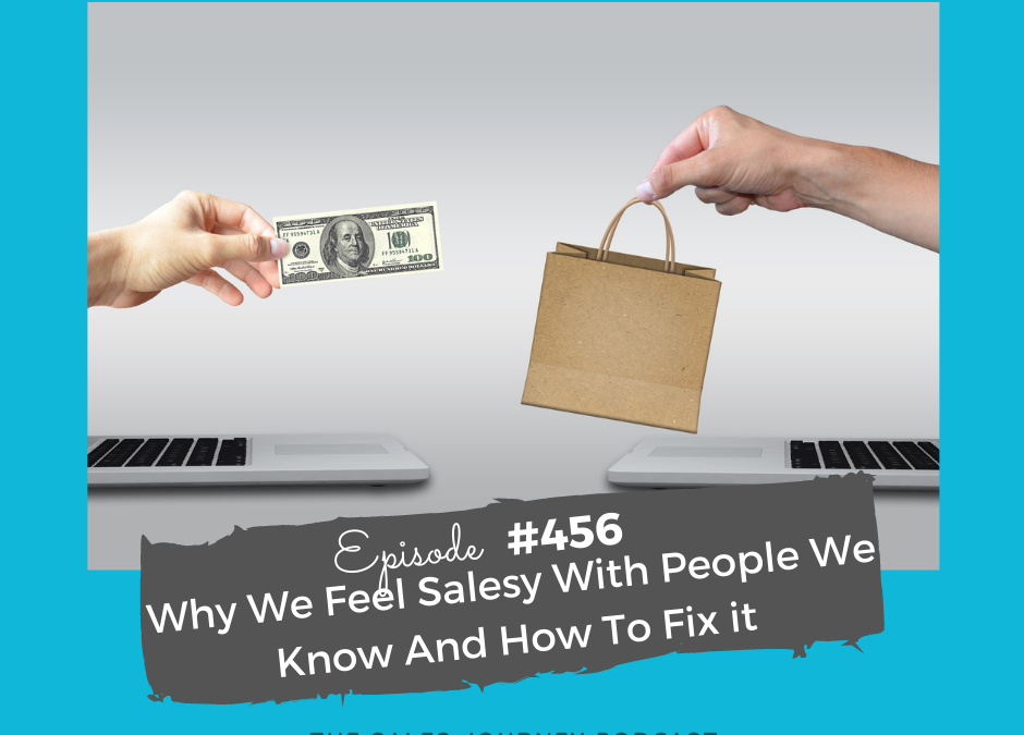 Why We Feel Salesy With People We Know And How To Fix it #456