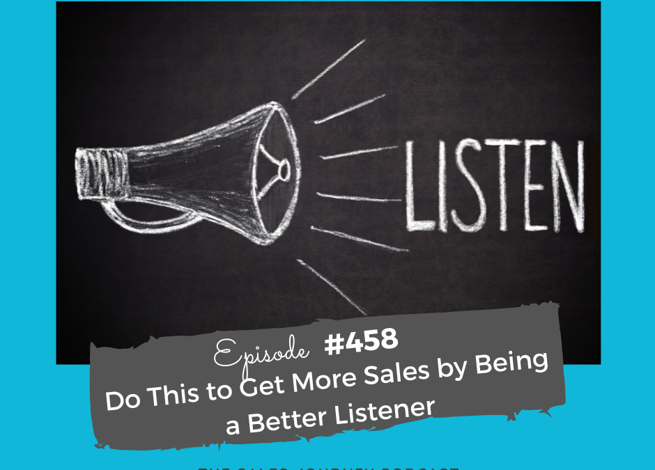 Do This to Get More Sales by Being a Better Listener #458