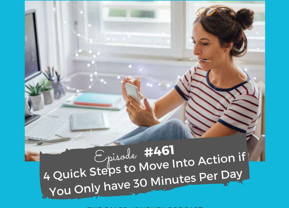 4 Quick Steps to Move Into Action if You Only have 30 Minutes Per Day #461