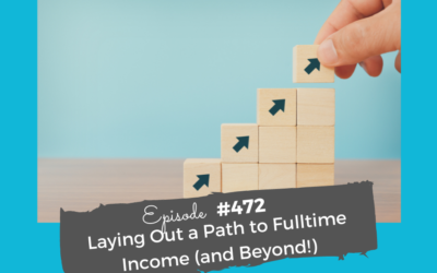 Laying Out a Path to Fulltime Income (and Beyond!) #472