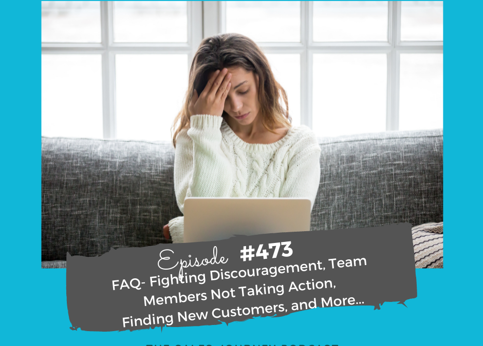 FAQ- Fighting Discouragement, Team Members Not Taking Action, Finding New Customers, and More…#473