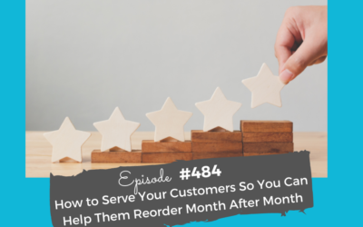 How to Serve Your Customers So You Can Help Them Reorder Month After Month #484