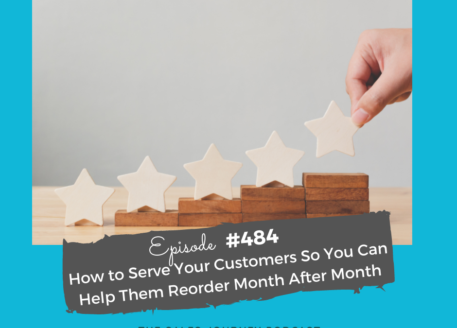 How to Serve Your Customers So You Can Help Them Reorder Month After Month #484