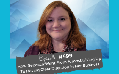 How Rebecca Went From Almost Giving Up To Having Clear Direction in Her Business #499