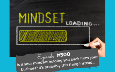 Is it your mindset holding you back from your business? It’s probably this thing instead… #500