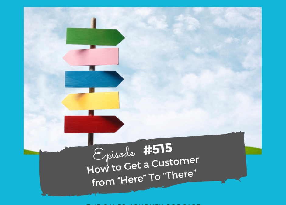 How to Get a Customer from “Here” To “There” #515