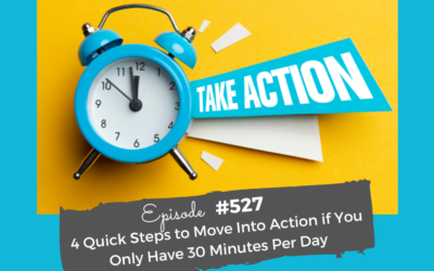 4 Quick Steps to Move Into Action if You Only Have 30 Minutes Per Day #527