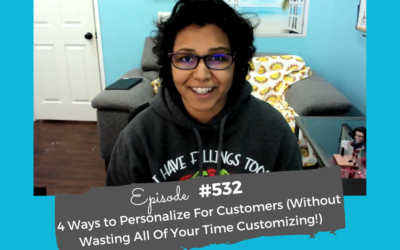 4 Ways to Personalize For Customers (Without Wasting All Of Your Time Customizing!) #532