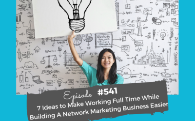 7 Ideas to Make Working Full Time While Building A Network Marketing Business Easier #541