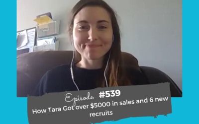 How Tara Got over $5000 in sales and 6 new recruits #539