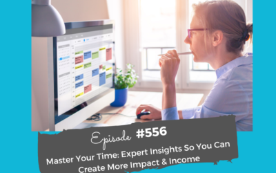 Master Your Time: Expert Insights So You Can Create More Impact & Income #556