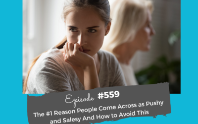 The #1 Reason People Come Across as Pushy and Salesy And How to Avoid This #559
