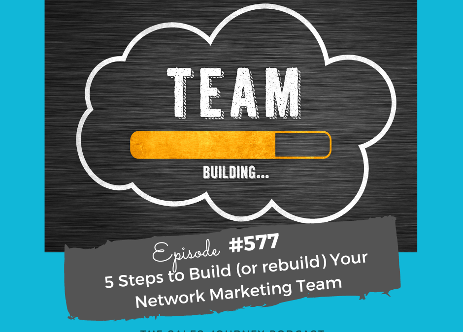 5 Steps to Build (or rebuild) Your Network Marketing Team #577