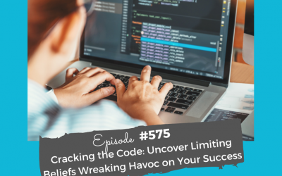 Cracking the Code: Uncover Limiting Beliefs Wreaking Havoc on Your Success #575