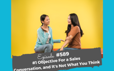 #1 Objective in a Sales Conversation, and It’s Not What You Think #589