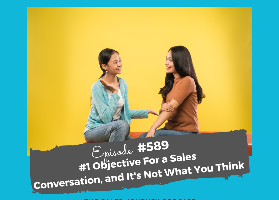 #1 Objective in a Sales Conversation, and It’s Not What You Think #589